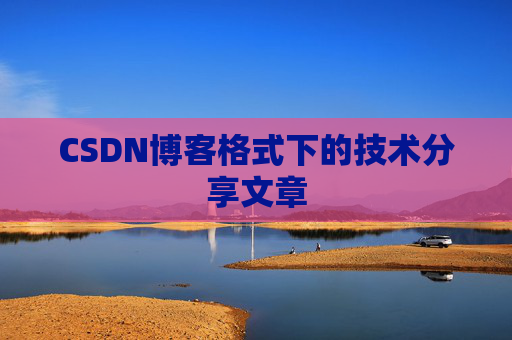 CSDN博客格式下的技术分享文章